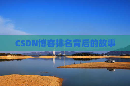 CSDN博客排名背后的故事 CSDN博客排名背后的故事